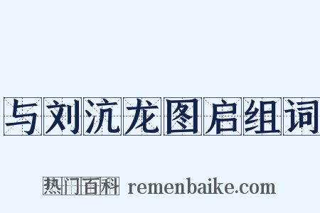 与刘沆龙图启组词是什么意思的图片